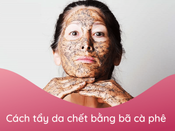 “Bỏ túi” Top 13 cách tẩy da chết bằng bã cà phê tại nhà an toàn